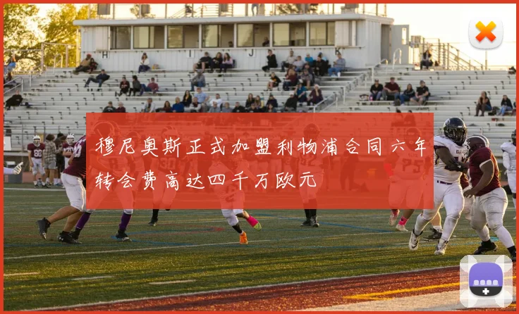 穆尼奥斯正式加盟利物浦合同六年转会费高达四千万欧元